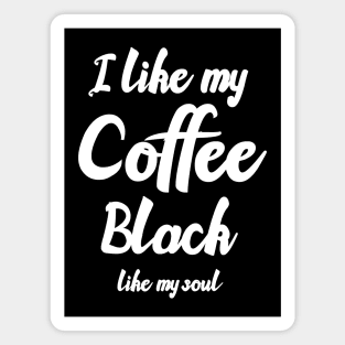 I like my coffee black like my soul Magnet